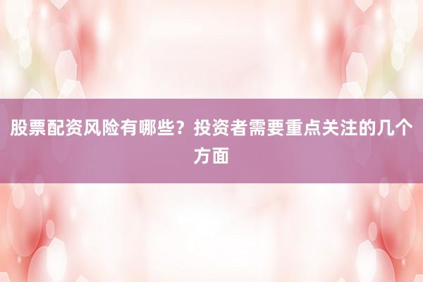 股票配资风险有哪些？投资者需要重点关注的几个方面