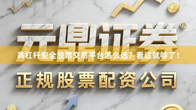 高杠杆安全股票交易平台怎么选?看这就够了!