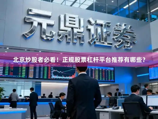 北京炒股者必看!正规股票杠杆平台推荐有哪些?