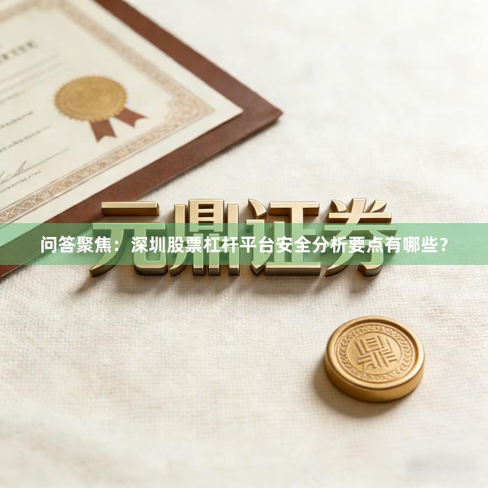 问答聚焦：深圳股票杠杆平台安全分析要点有哪些？