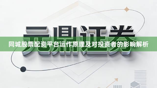 同城股票配资平台运作原理及对投资者的影响解析