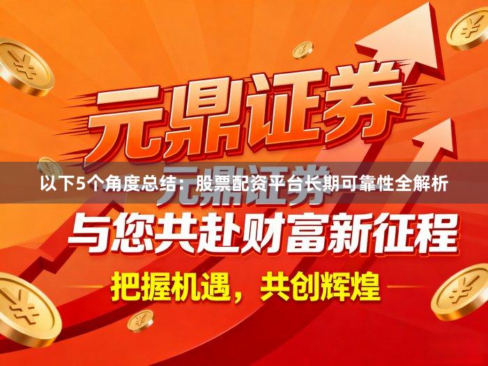 以下5个角度总结：股票配资平台长期可靠性全解析