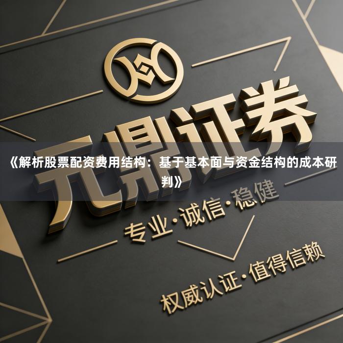 《解析股票配资费用结构：基于基本面与资金结构的成本研判》
