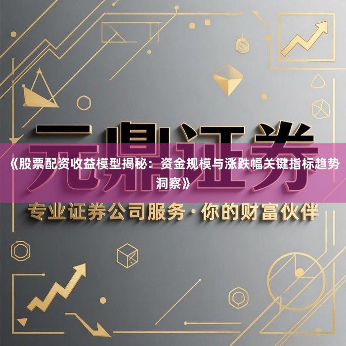 《股票配资收益模型揭秘：资金规模与涨跌幅关键指标趋势洞察》