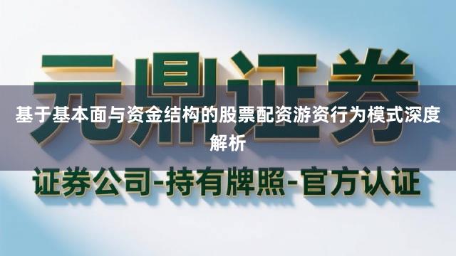 基于基本面与资金结构的股票配资游资行为模式深度解析
