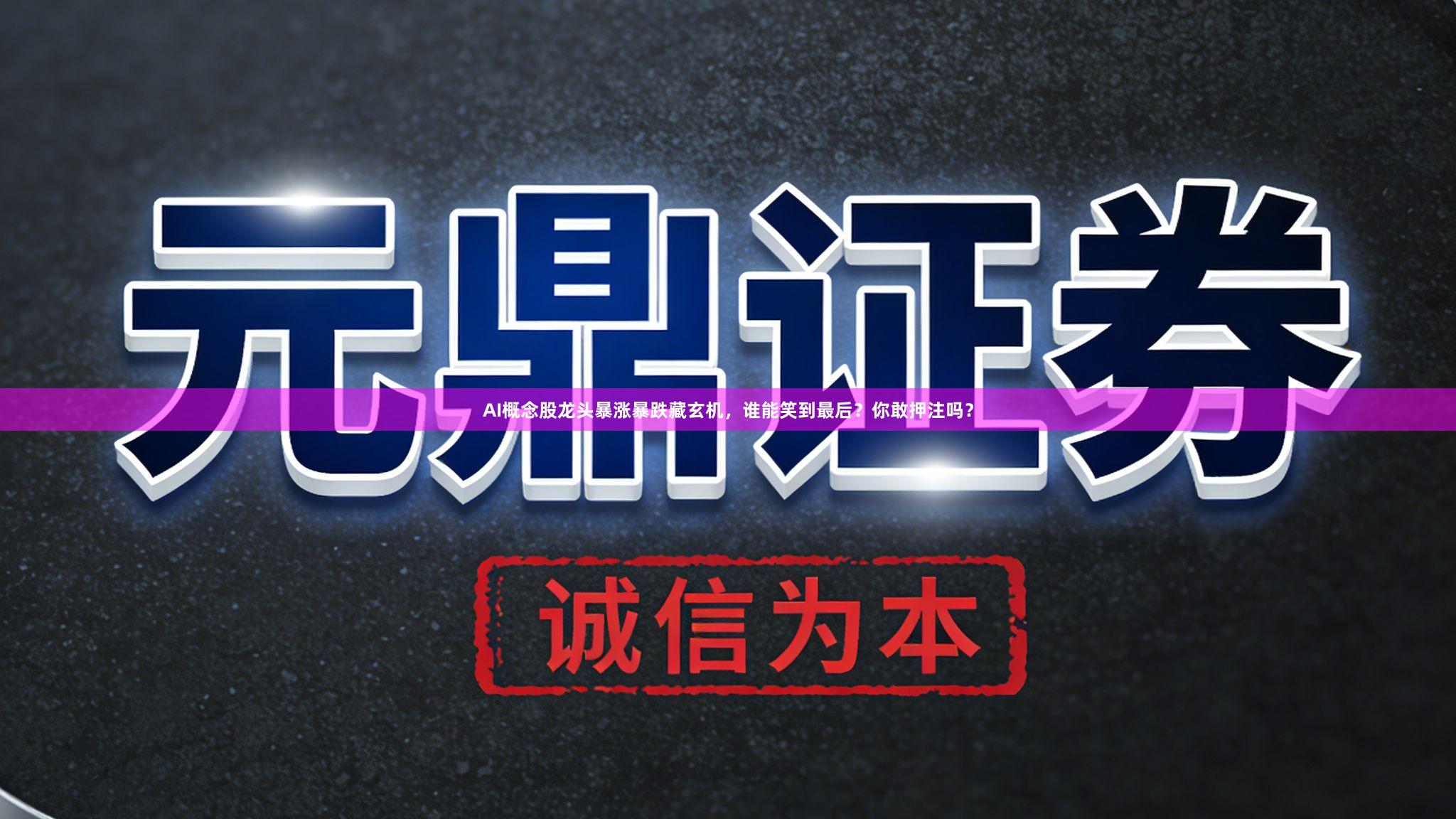 AI概念股龙头暴涨暴跌藏玄机，谁能笑到最后？你敢押注吗？