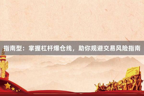 指南型：掌握杠杆爆仓线，助你规避交易风险指南