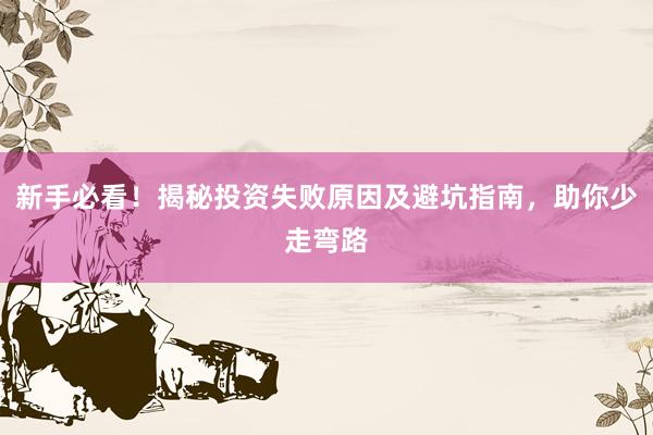新手必看！揭秘投资失败原因及避坑指南，助你少走弯路