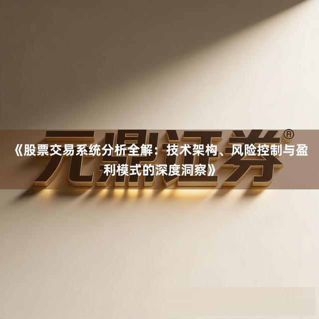 《股票交易系统分析全解:技术架构、风险控制与盈利模式的深度洞察》