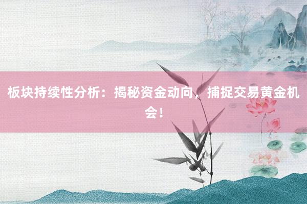 板块持续性分析：揭秘资金动向，捕捉交易黄金机会！